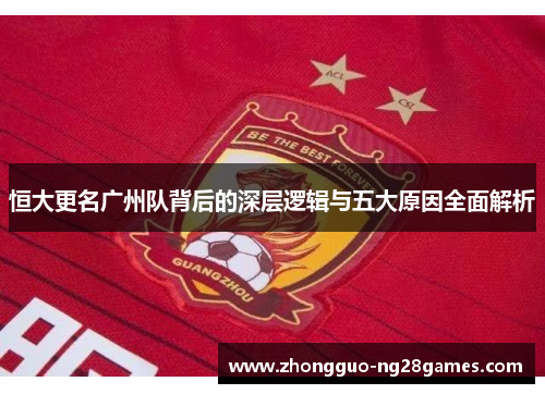恒大更名广州队背后的深层逻辑与五大原因全面解析
