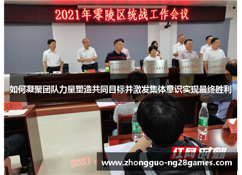 如何凝聚团队力量塑造共同目标并激发集体意识实现最终胜利