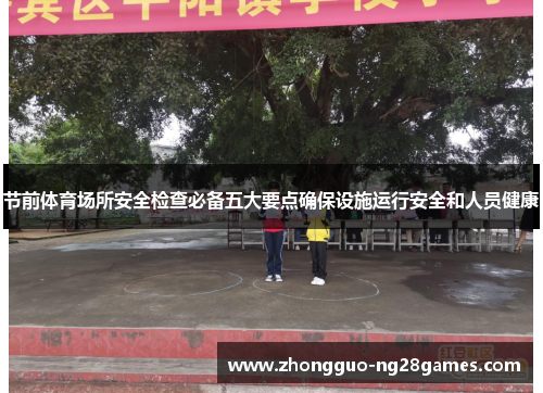 节前体育场所安全检查必备五大要点确保设施运行安全和人员健康