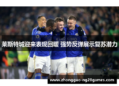 莱斯特城迎来表现回暖 强势反弹展示复苏潜力
