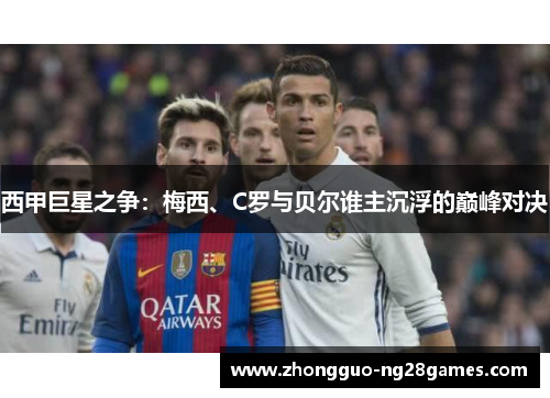 西甲巨星之争：梅西、C罗与贝尔谁主沉浮的巅峰对决