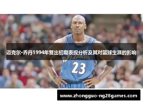 迈克尔·乔丹1994年复出初期表现分析及其对篮球生涯的影响