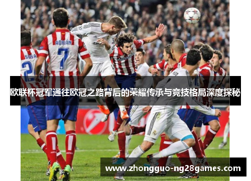 欧联杯冠军通往欧冠之路背后的荣耀传承与竞技格局深度探秘