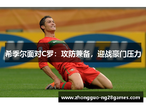希季尔面对C罗：攻防兼备，迎战豪门压力