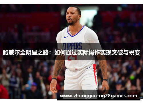 鲍威尔全明星之路：如何通过实际操作实现突破与蜕变