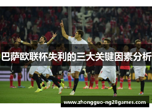 巴萨欧联杯失利的三大关键因素分析