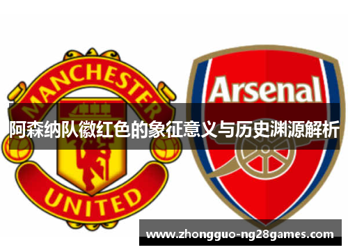 阿森纳队徽红色的象征意义与历史渊源解析