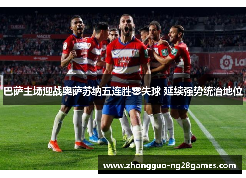 巴萨主场迎战奥萨苏纳五连胜零失球 延续强势统治地位