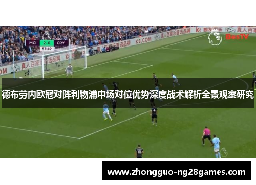 德布劳内欧冠对阵利物浦中场对位优势深度战术解析全景观察研究