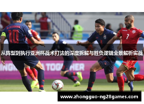 从阵型到执行亚洲杯战术打法的深度拆解与胜负逻辑全景解析实战