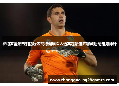 罗梅罗坐镇热刺防线表现稳健屡次入选英超最佳阵容成后防定海神针