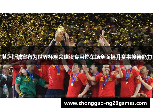 堪萨斯城宣布为世界杯观众建设专用停车场全面提升赛事接待能力 堪萨斯城宣布为世界杯观众建设专用停车场全面提升赛事接待能力